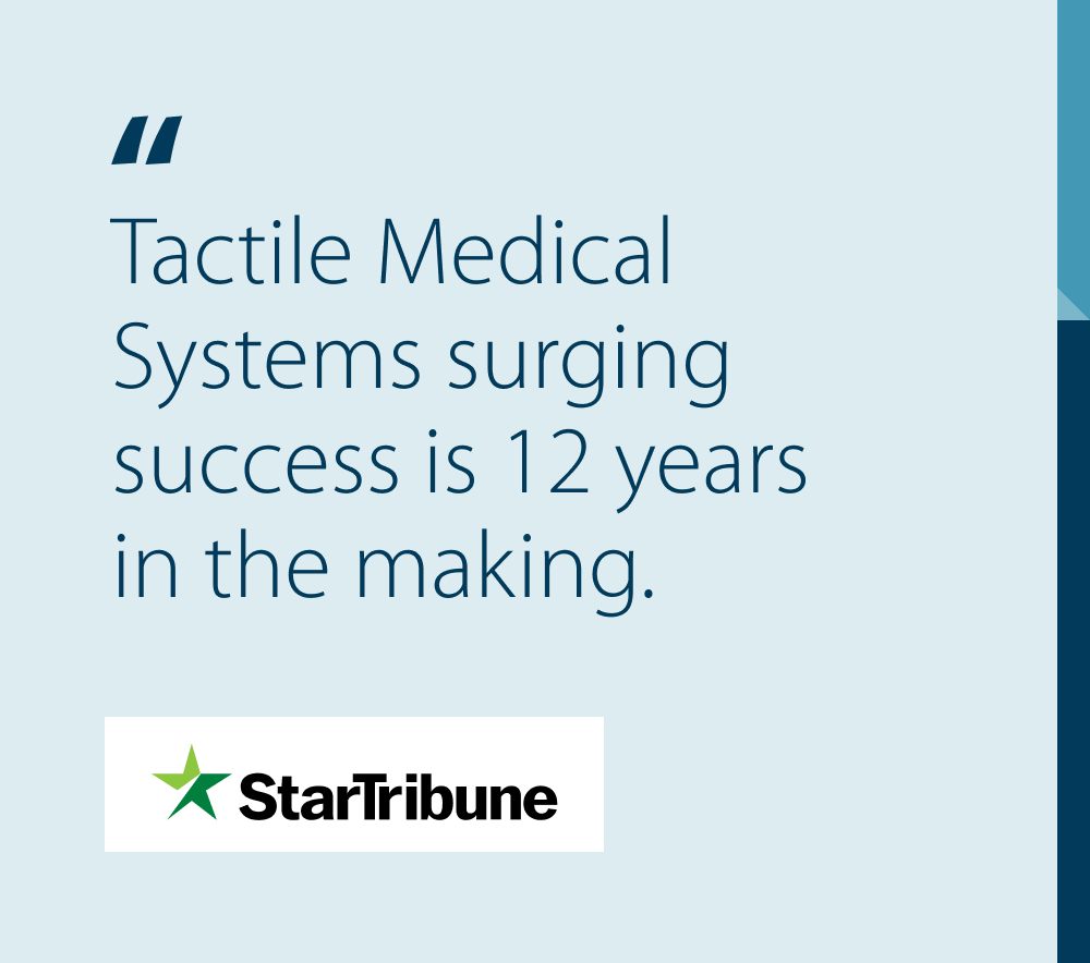 Tactile Medical Systems surging success is 12 years in the making - A quote from StarTribune