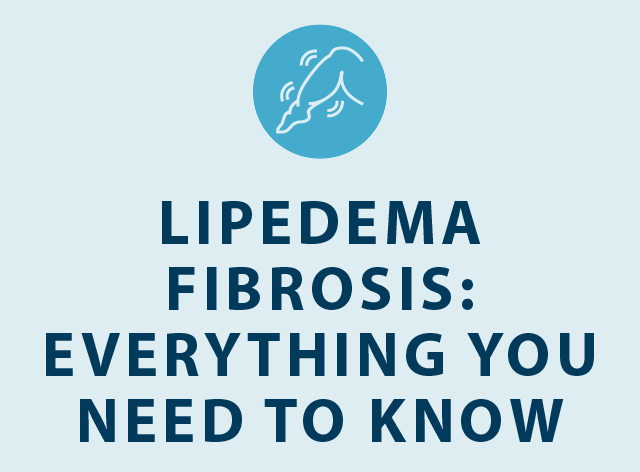 lipedema fibrosis, everything you need to know