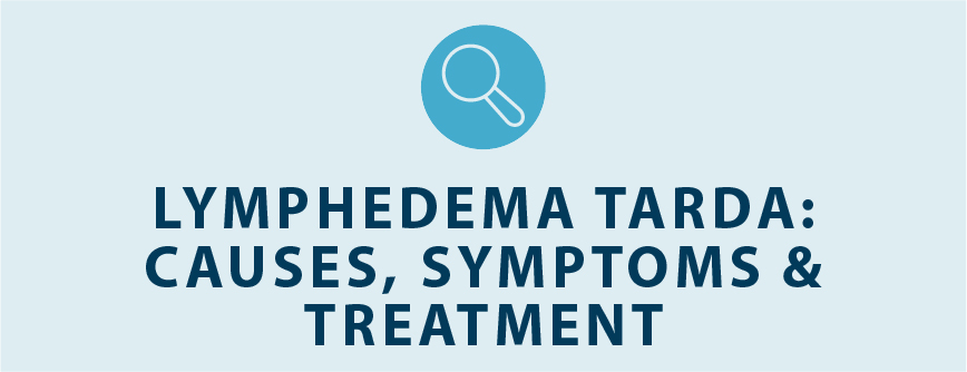 lymphedema tarda: causes symptoms and treatment