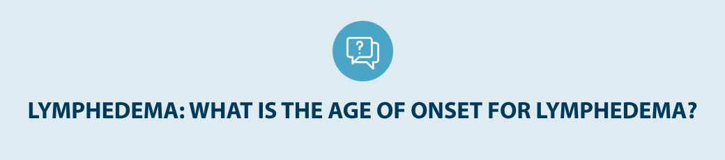 What Is the Age of Onset for Lymphedema